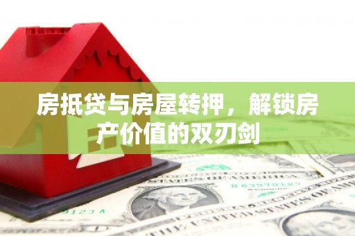 个旧房抵贷与房屋转押，解锁房产价值的双刃剑